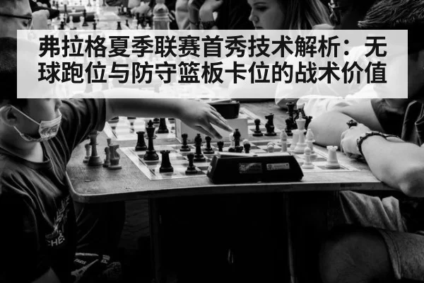 弗拉格夏季联赛首秀技术解析：无球跑位与防守篮板卡位的战术价值