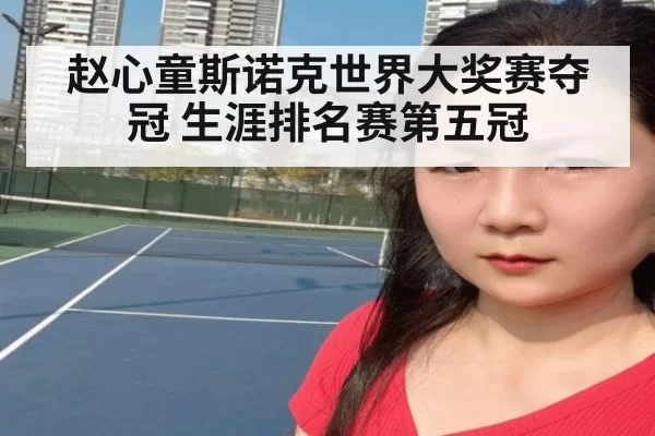 赵心童斯诺克世界大奖赛夺冠 生涯排名赛第五冠