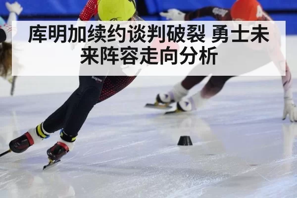 库明加续约谈判破裂 勇士未来阵容走向分析